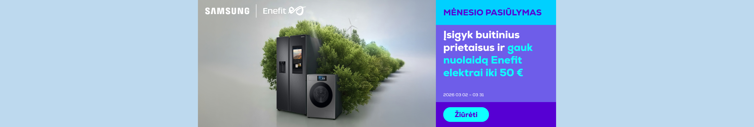 Buy Samsung home appliances and receive up to €50 discount on your Enefit electricity bill.
Register your purchase here. 

https://www.enefit.lt/samsung"