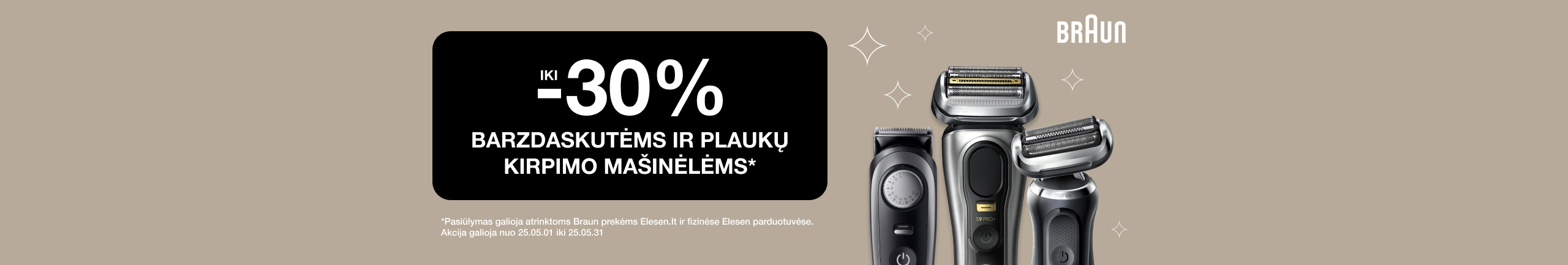 NOW UP TO -30% FOR BRAUN RAZORS AND TRIMMERS	